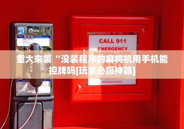 重大来袭“没装程序的麻将机用手机能控牌吗[玩家必赢神器]