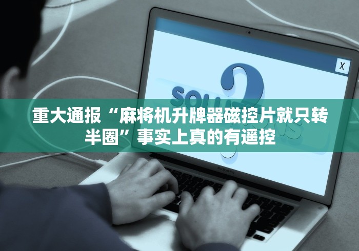 重大通报“麻将机升牌器磁控片就只转半圈”事实上真的有遥控