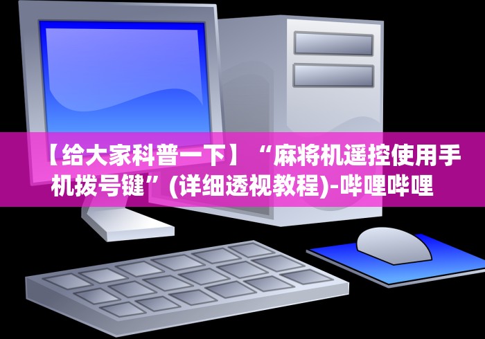【给大家科普一下】“麻将机遥控使用手机拨号键”(详细透视教程)-哔哩哔哩