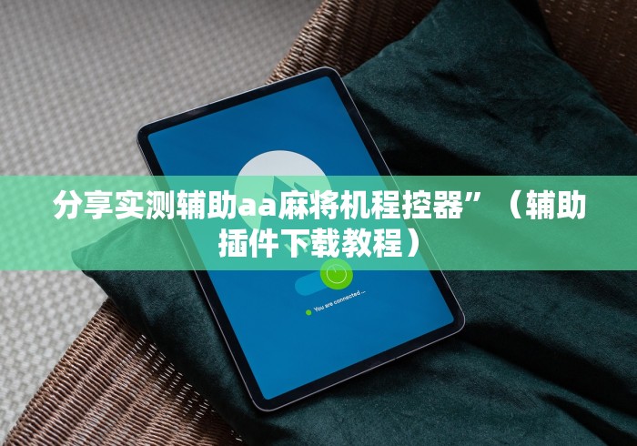 分享实测辅助aa麻将机程控器”（辅助插件下载教程）