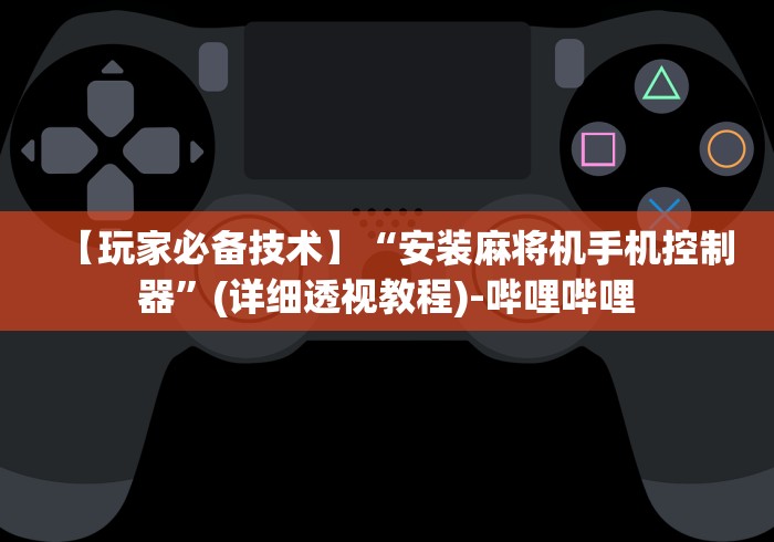 【玩家必备技术】“安装麻将机手机控制器”(详细透视教程)-哔哩哔哩 【玩家必备技术】“安装麻将机手机控制器”(详细透视教程)-哔哩哔哩