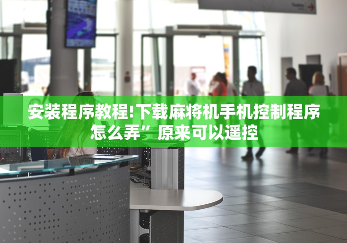 安装程序教程!下载麻将机手机控制程序怎么弄”原来可以遥控