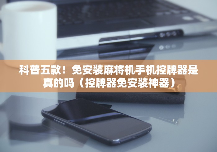 【知识科普】“用遥控器就能赢的麻将机（控牌器免安装神器）