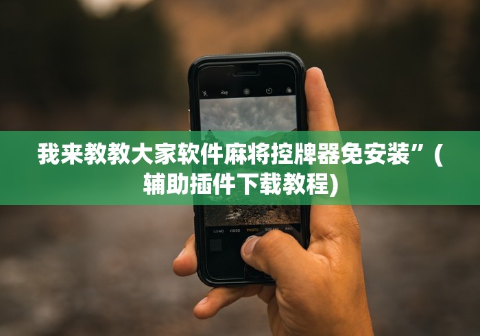 我来教教大家软件麻将控牌器免安装”(辅助插件下载教程)