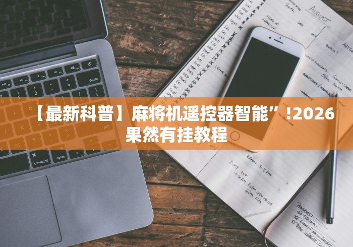 【最新科普】麻将机遥控器智能”!2026果然有挂教程