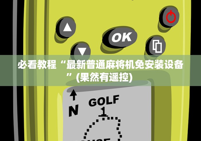 必看教程“最新普通麻将机免安装设备”(果然有遥控) 