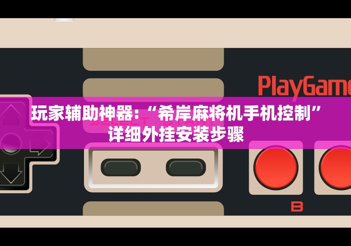 玩家辅助神器:“希岸麻将机手机控制”详细外挂安装步骤