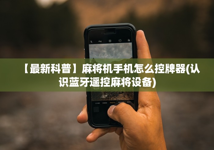 【最新科普】麻将机手机怎么控牌器(认识蓝牙遥控麻将设备)