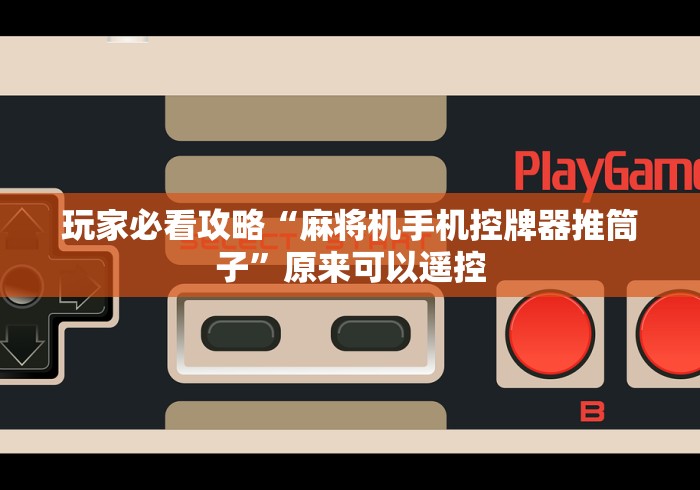 玩家必看攻略“麻将机手机控牌器推筒子”原来可以遥控