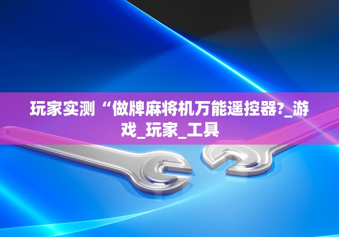 玩家实测“做牌麻将机万能遥控器?_游戏_玩家_工具