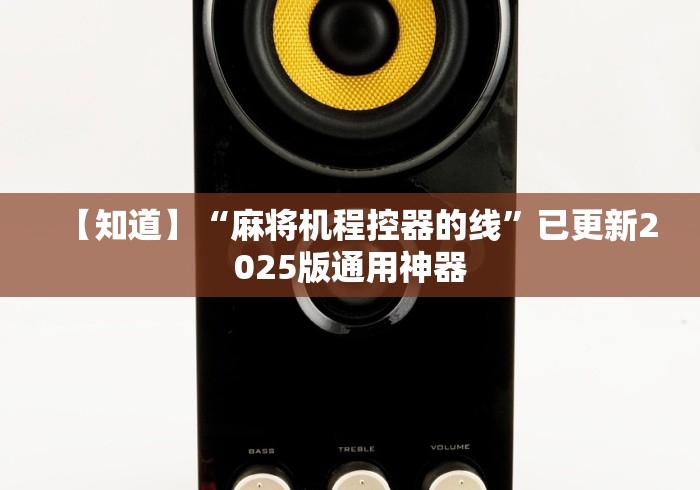 【知道】“麻将机程控器的线”已更新2025版通用神器 【知道】“麻将机程控器的线”已更新2025版通用神器