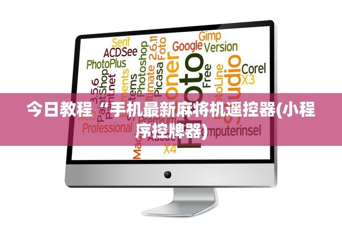 今日教程“手机最新麻将机遥控器(小程序控牌器) 今日教程“手机最新麻将机遥控器(小程序控牌器)