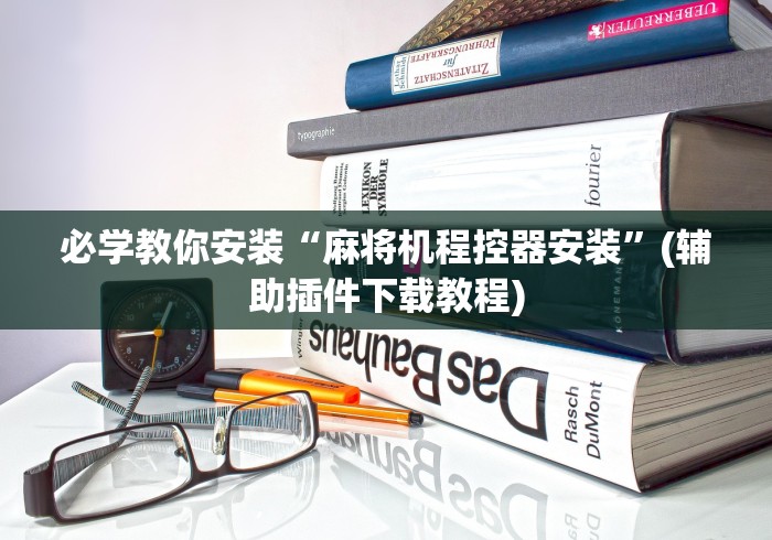 必学教你安装“麻将机程控器安装”(辅助插件下载教程)