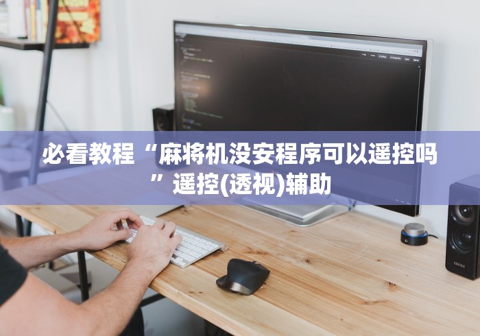 必看教程“麻将机没安程序可以遥控吗”遥控(透视)辅助