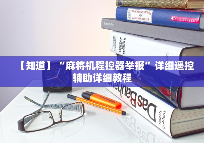 【知道】“麻将机程控器举报”详细遥控辅助详细教程 【知道】“麻将机程控器举报”详细遥控辅助详细教程