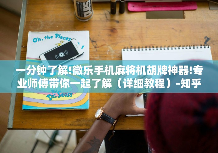 一分钟了解!微乐手机麻将机胡牌神器!专业师傅带你一起了解（详细教程）-知乎