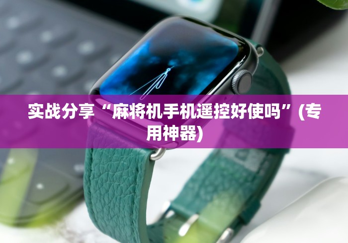 实战分享“麻将机手机遥控好使吗”(专用神器) 实战分享“麻将机手机遥控好使吗”(专用神器)