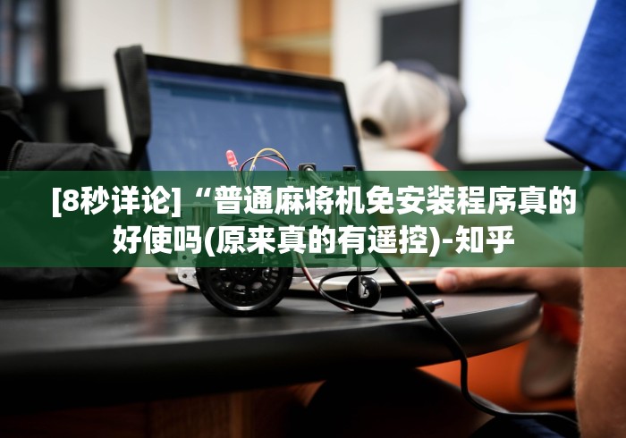 [8秒详论]“普通麻将机免安装程序真的好使吗(原来真的有遥控)-知乎