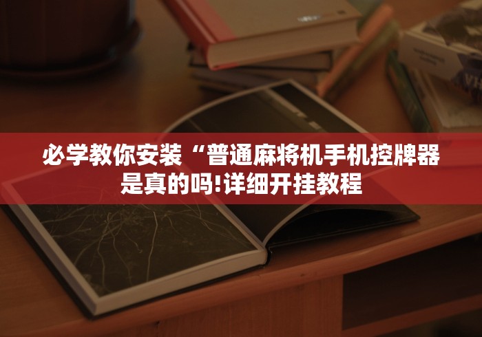 必学教你安装“普通麻将机手机控牌器是真的吗!详细开挂教程