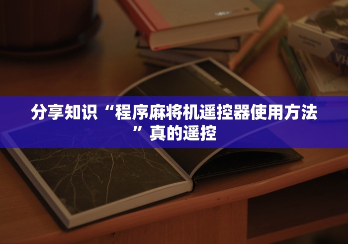 分享知识“程序麻将机遥控器使用方法”真的遥控 分享知识“程序麻将机遥控器使用方法”真的遥控