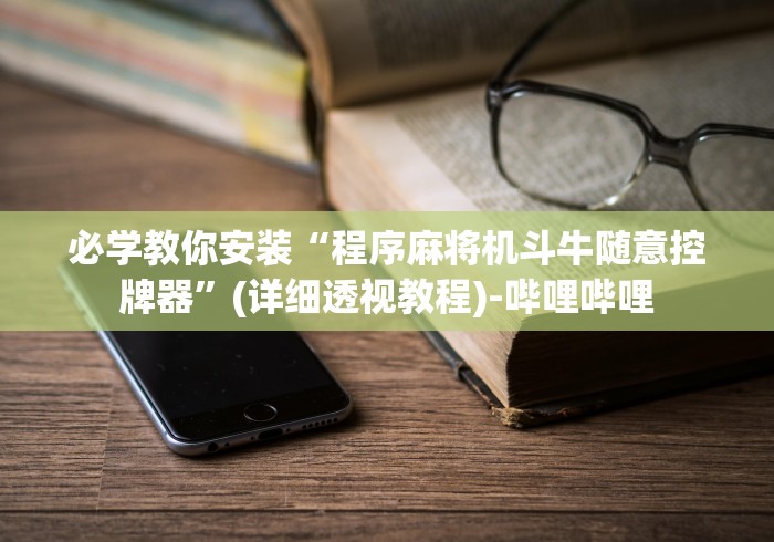 必学教你安装“程序麻将机斗牛随意控牌器”(详细透视教程)-哔哩哔哩