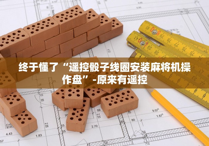 终于懂了“遥控骰子线圈安装麻将机操作盘”-原来有遥控