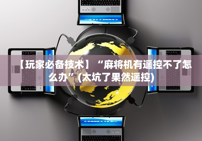 【玩家必备技术】“麻将机有遥控不了怎么办”(太坑了果然遥控)