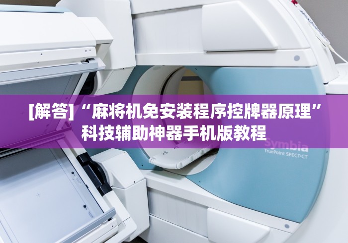 [解答]“麻将机免安装程序控牌器原理”科技辅助神器手机版教程