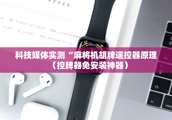 科技媒体实测“麻将机胡牌遥控器原理(控牌器免安装神器) 科技媒体实测“麻将机胡牌遥控器原理(控牌器免安装神器)