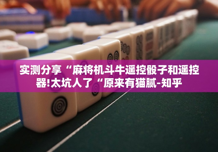 实测分享“麻将机斗牛遥控骰子和遥控器!太坑人了“原来有猫腻-知乎