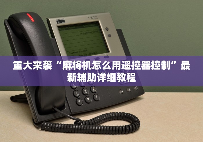 重大来袭“麻将机怎么用遥控器控制”最新辅助详细教程