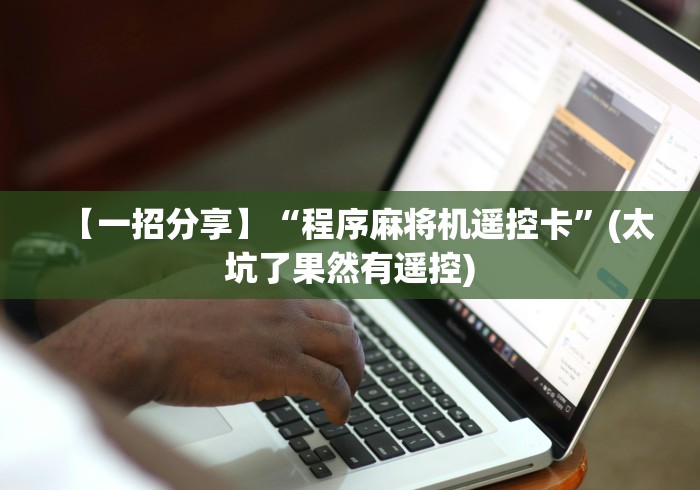 【一招分享】“程序麻将机遥控卡”(太坑了果然有遥控) 【一招分享】“程序麻将机遥控卡”(太坑了果然有遥控)