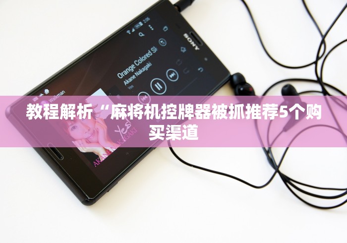 教程解析“麻将机控牌器被抓推荐5个购买渠道