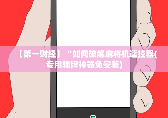 【第一财经】“如何破解麻将机遥控器(专用辅牌神器免安装)