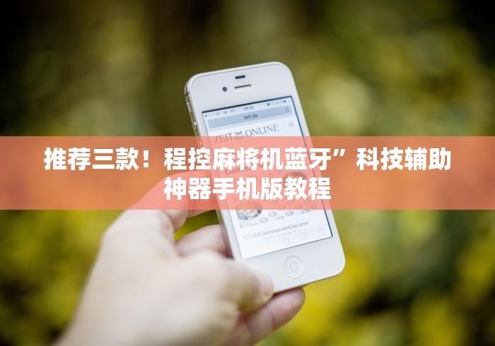 推荐三款!程控麻将机蓝牙”科技辅助神器手机版教程 推荐三款!程控麻将机蓝牙”科技辅助神器手机版教程