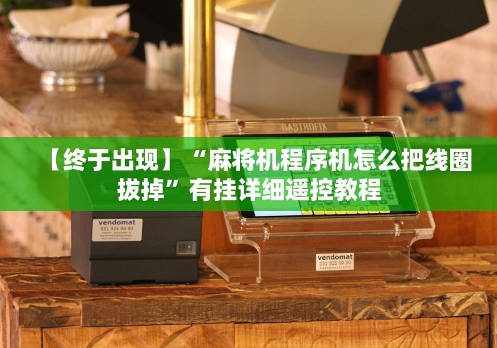 【终于出现】“麻将机程序机怎么把线圈拔掉”有挂详细遥控教程 【终于出现】“麻将机程序机怎么把线圈拔掉”有挂详细遥控教程