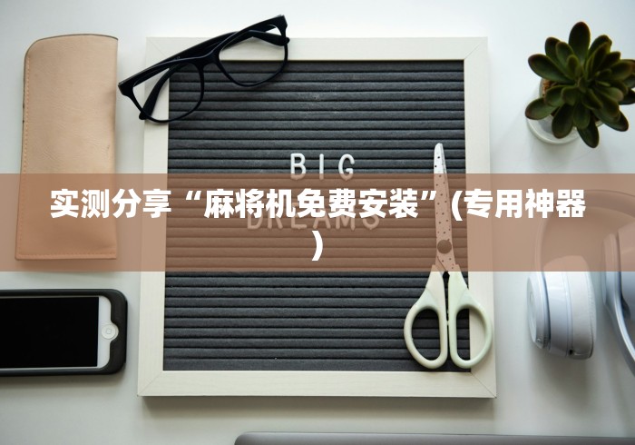 实测分享“麻将机免费安装”(专用神器)