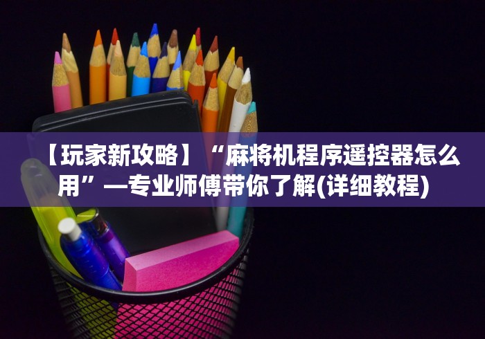 【玩家新攻略】“麻将机程序遥控器怎么用”—专业师傅带你了解(详细教程)