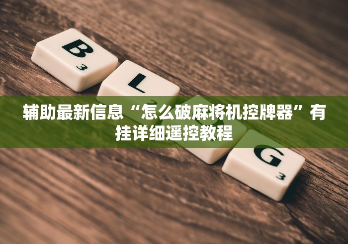 辅助最新信息“怎么破麻将机控牌器”有挂详细遥控教程