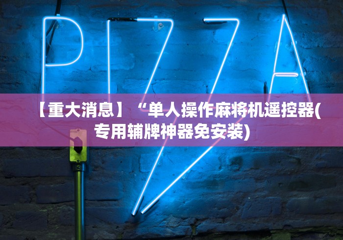 【重大消息】“单人操作麻将机遥控器(专用辅牌神器免安装) 【重大消息】“单人操作麻将机遥控器(专用辅牌神器免安装)