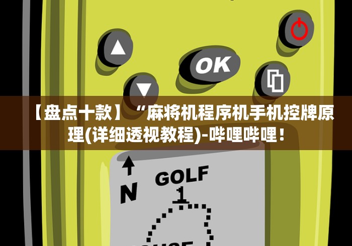 【盘点十款】“麻将机程序机手机控牌原理(详细透视教程)-哔哩哔哩! 【盘点十款】“麻将机程序机手机控牌原理(详细透视教程)-哔哩哔哩!