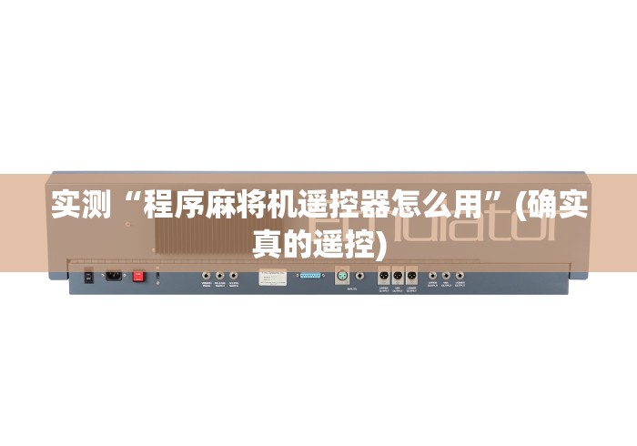 实测“程序麻将机遥控器怎么用”(确实真的遥控) 实测“程序麻将机遥控器怎么用”(确实真的遥控)