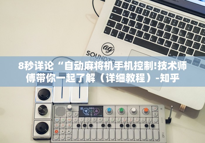8秒详论“自动麻将机手机控制!技术师傅带你一起了解(详细教程)-知乎 8秒详论“自动麻将机手机控制!技术师傅带你一起了解(详细教程)-知乎
