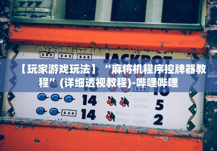 【玩家游戏玩法】“麻将机程序控牌器教程”(详细透视教程)-哔哩哔哩 【玩家游戏玩法】“麻将机程序控牌器教程”(详细透视教程)-哔哩哔哩