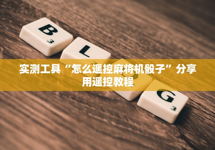 实测工具“怎么遥控麻将机骰子”分享用遥控教程 实测工具“怎么遥控麻将机骰子”分享用遥控教程