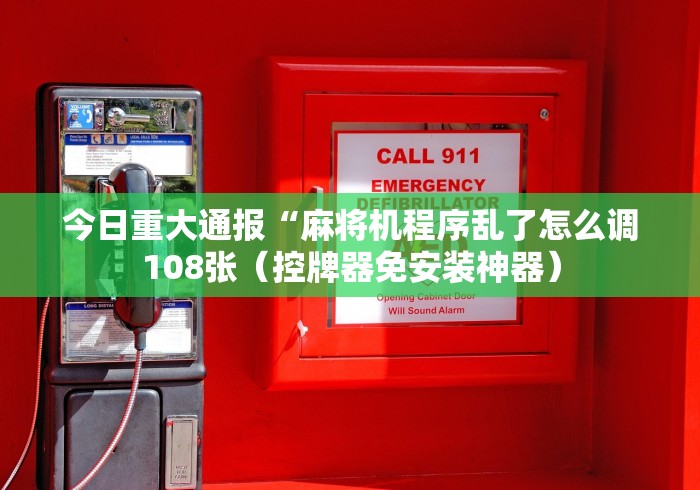 今日重大通报“麻将机程序乱了怎么调108张（控牌器免安装神器）