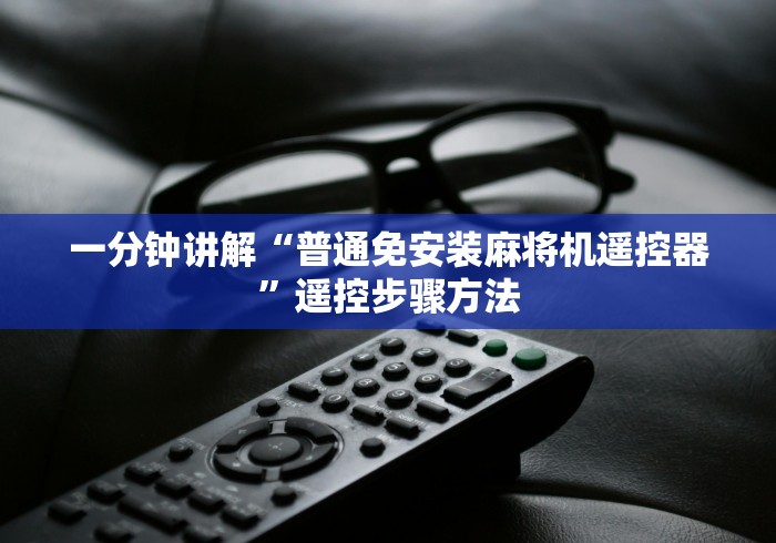 一分钟讲解“普通免安装麻将机遥控器”遥控步骤方法 一分钟讲解“普通免安装麻将机遥控器”遥控步骤方法