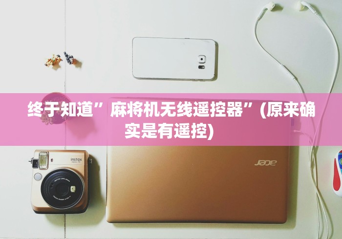 终于知道”麻将机无线遥控器”(原来确实是有遥控) 终于知道”麻将机无线遥控器”(原来确实是有遥控)