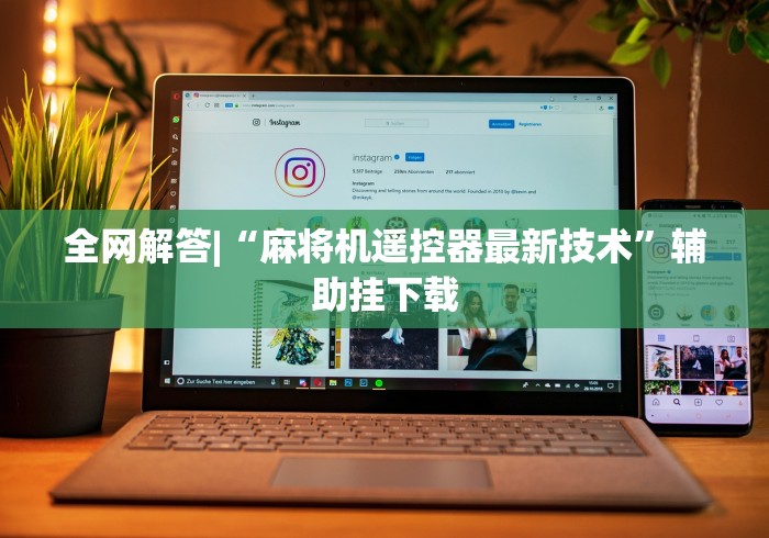 全网解答|“麻将机遥控器最新技术”辅助挂下载