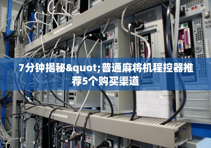 7分钟揭秘"普通麻将机程控器推荐5个购买渠道
